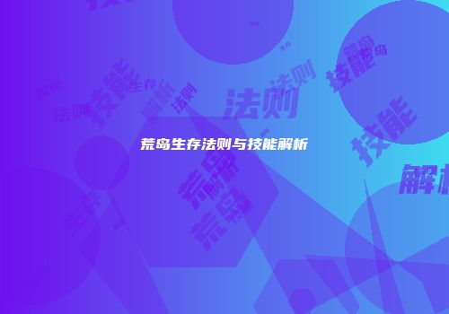 荒岛生存法则与技能解析