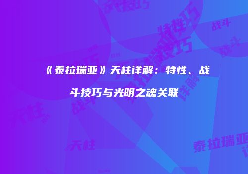 《泰拉瑞亚》天柱详解：特性、战斗技巧与光明之魂关联