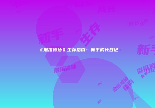 《混搭修仙》生存指南：新手成长日记