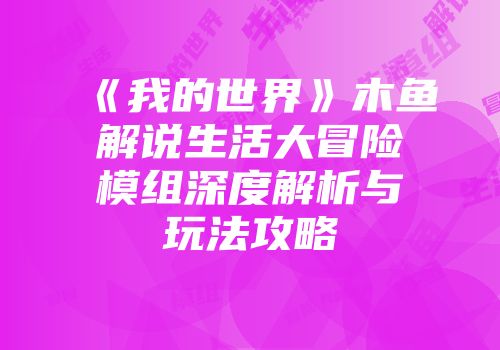 《我的世界》木鱼解说生活大冒险模组深度解析与玩法攻略