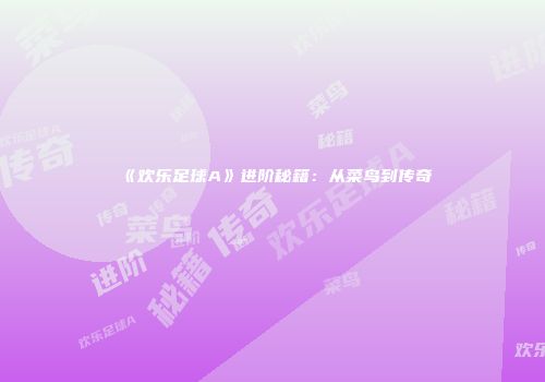 《欢乐足球A》进阶秘籍：从菜鸟到传奇