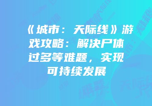 《城市：天际线》游戏攻略：解决尸体过多等难题，实现可持续发展