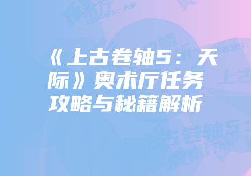《上古卷轴5：天际》奥术厅任务攻略与秘籍解析