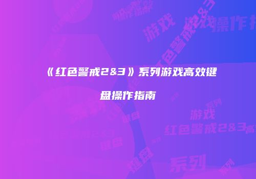 《红色警戒2&3》系列游戏高效键盘操作指南