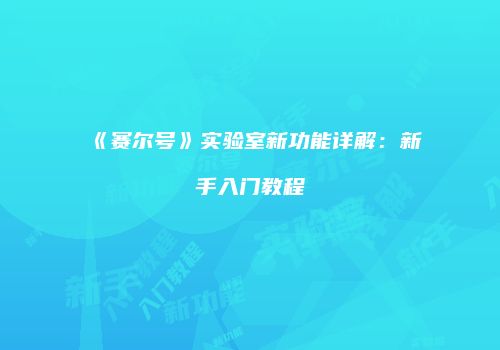 《赛尔号》实验室新功能详解：新手入门教程