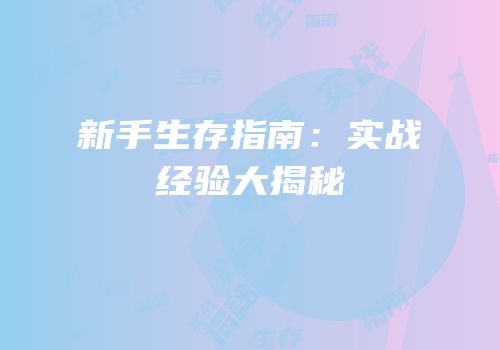 新手生存指南：实战经验大揭秘