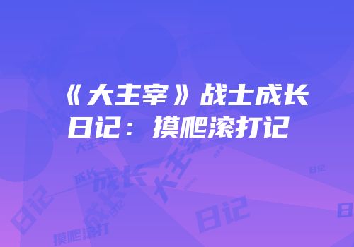 《大主宰》战士成长日记：摸爬滚打记