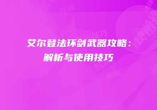艾尔登法环剑武器攻略：解析与使用技巧