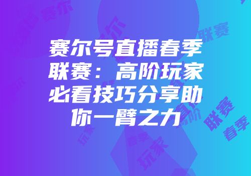 赛尔号直播春季联赛：高阶玩家必看技巧分享助你一臂之力