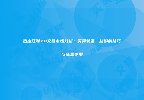 热血江湖YH交易市场分析：买卖装备、材料的技巧与注意事项