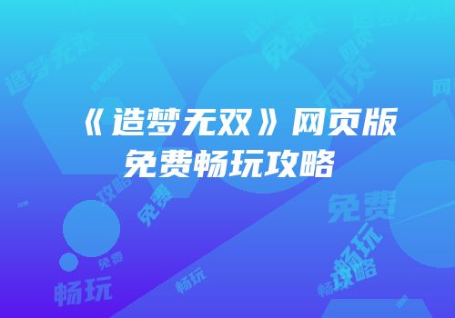 《造梦无双》网页版免费畅玩攻略