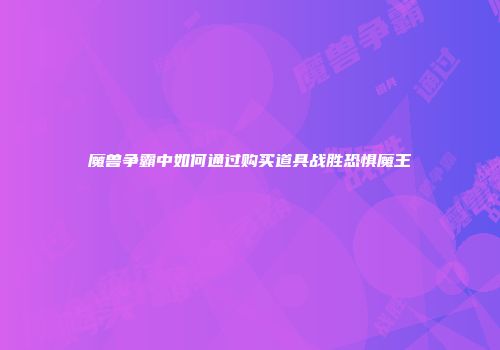 魔兽争霸中如何通过购买道具战胜恐惧魔王