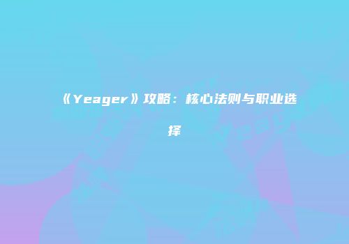 《Yeager》攻略：核心法则与职业选择
