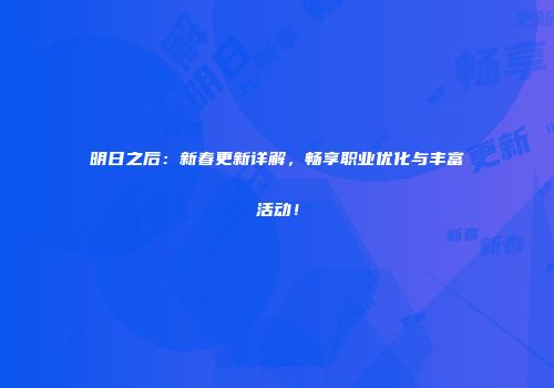 明日之后：新春更新详解，畅享职业优化与丰富活动！