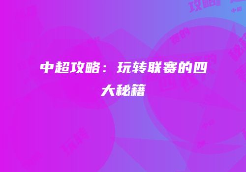 中超攻略：玩转联赛的四大秘籍