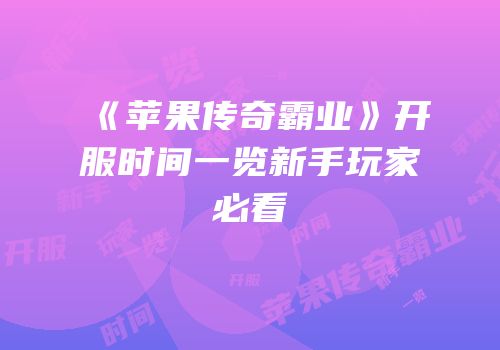 《苹果传奇霸业》开服时间一览新手玩家必看