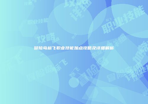 冒险岛标飞职业技能加点攻略及详细解析