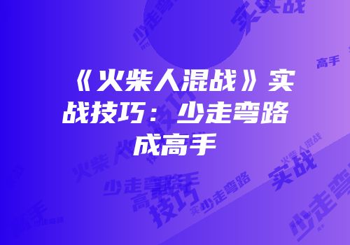 《火柴人混战》实战技巧：少走弯路成高手