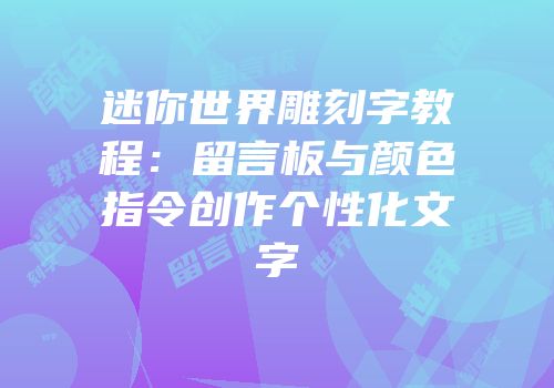 迷你世界雕刻字教程：留言板与颜色指令创作个性化文字