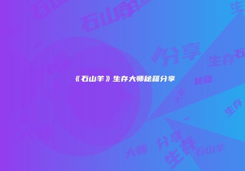《石山羊》生存大师秘籍分享