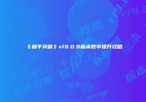 《触手突破》v19.0.9版本胜率提升攻略