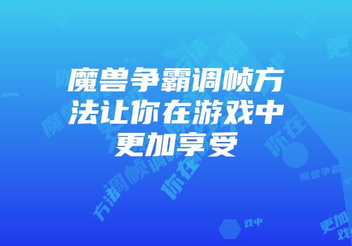 魔兽争霸调帧方法让你在游戏中更加享受