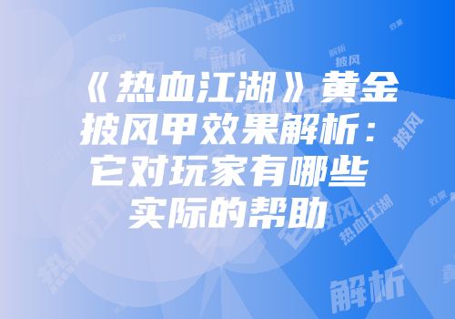《热血江湖》黄金披风甲效果解析：它对玩家有哪些实际的帮助