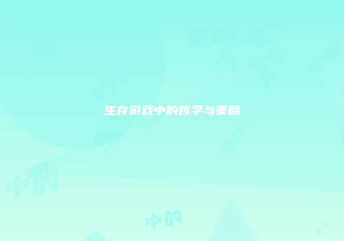 生存游戏中的哲学与策略