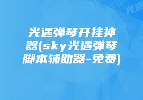 光遇弹琴开挂神器(sky光遇弹琴脚本辅助器-免费)