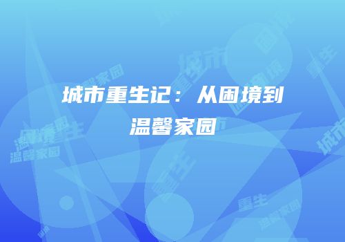 城市重生记：从困境到温馨家园