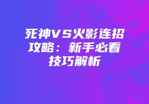 死神VS火影连招攻略：新手必看技巧解析