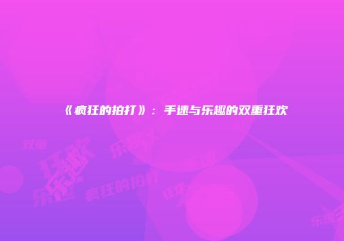 《疯狂的拍打》：手速与乐趣的双重狂欢