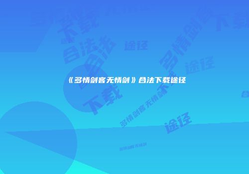 《多情剑客无情剑》合法下载途径