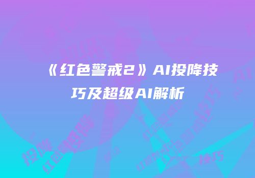 《红色警戒2》AI投降技巧及超级AI解析
