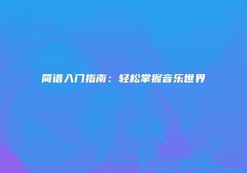 简谱入门指南：轻松掌握音乐世界