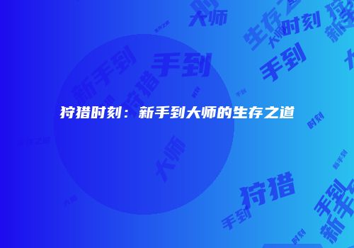 狩猎时刻：新手到大师的生存之道