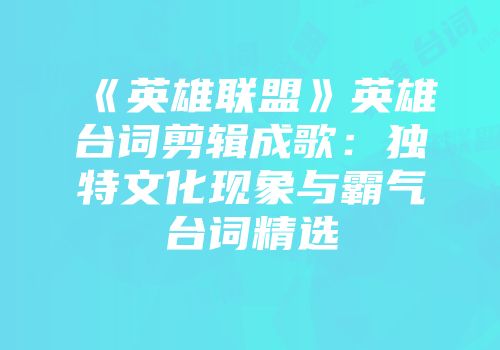 《英雄联盟》英雄台词剪辑成歌：独特文化现象与霸气台词精选