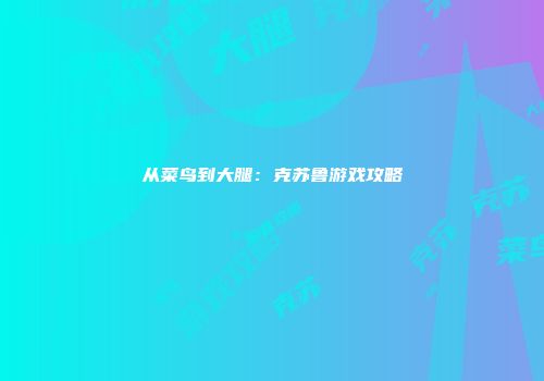 从菜鸟到大腿：克苏鲁游戏攻略