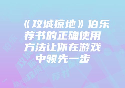 《攻城掠地》伯乐荐书的正确使用方法让你在游戏中领先一步