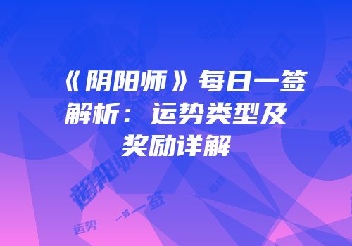 《阴阳师》每日一签解析：运势类型及奖励详解