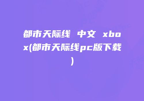 都市天际线 中文 xbox(都市天际线pc版下载)