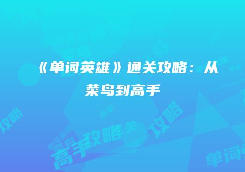 《单词英雄》通关攻略：从菜鸟到高手