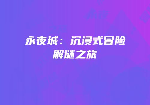 永夜城：沉浸式冒险解谜之旅