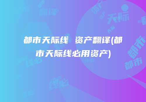 都市天际线 资产翻译(都市天际线必用资产)