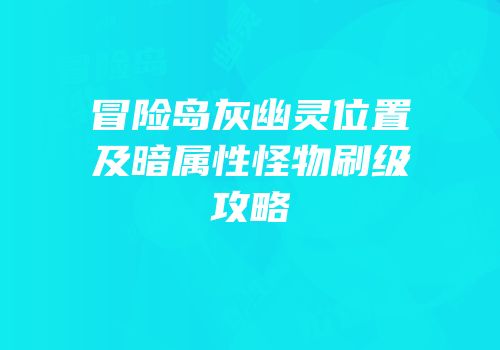 冒险岛灰幽灵位置及暗属性怪物刷级攻略