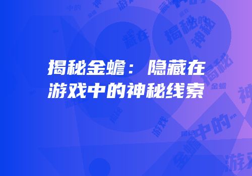 揭秘金蟾：隐藏在游戏中的神秘线索