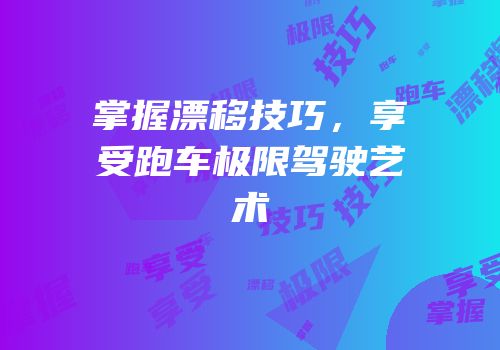 掌握漂移技巧，享受跑车极限驾驶艺术