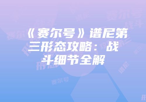 《赛尔号》谱尼第三形态攻略：战斗细节全解