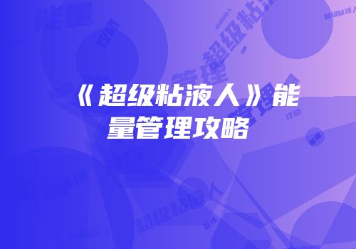 《超级粘液人》能量管理攻略