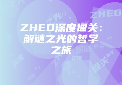 ZHED深度通关：解谜之光的哲学之旅